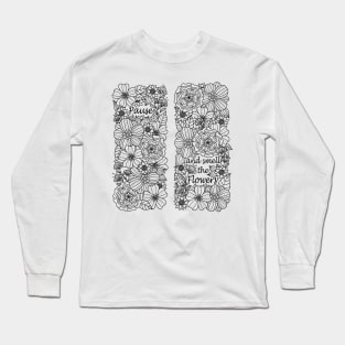 Pause and smell the flowers :) Long Sleeve T-Shirt